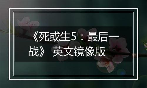 《死或生5：最后一战》 英文镜像版