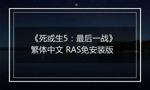 《死或生5：最后一战》 繁体中文 RAS免安装版
