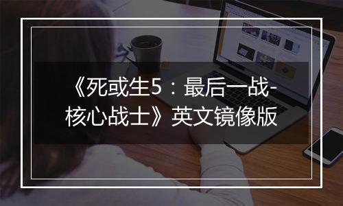 《死或生5：最后一战-核心战士》英文镜像版