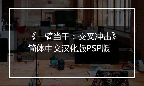 《一骑当千:交叉冲击》简体中文汉化版PSP版
