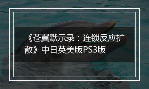 《苍翼默示录：连锁反应扩散》中日英美版PS3版