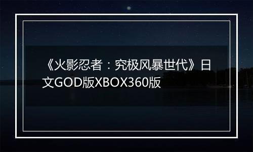 《火影忍者：究极风暴世代》日文GOD版XBOX360版