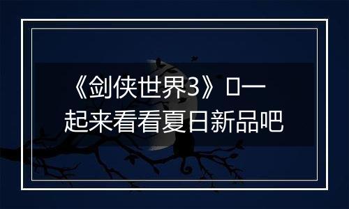 《剑侠世界3》​一起来看看夏日新品吧