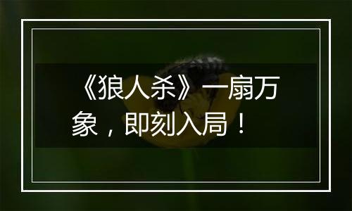 《狼人杀》一扇万象，即刻入局！