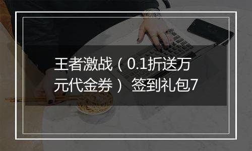 王者激战（0.1折送万元代金券） 签到礼包7