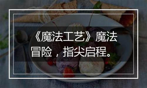 《魔法工艺》魔法冒险，指尖启程。