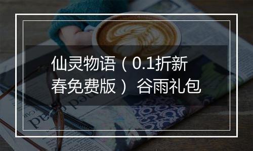 仙灵物语（0.1折新春免费版） 谷雨礼包