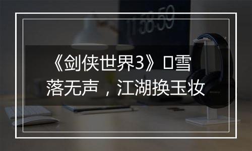 《剑侠世界3》​雪落无声，江湖换玉妆