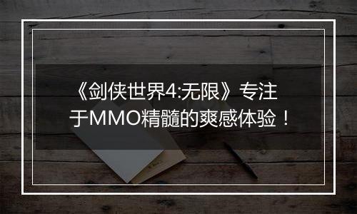 《剑侠世界4:无限》专注于MMO精髓的爽感体验！