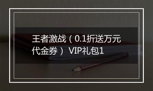 王者激战（0.1折送万元代金券） VIP礼包1