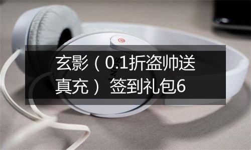 玄影（0.1折盗帅送真充） 签到礼包6