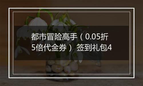 都市冒险高手（0.05折5倍代金券） 签到礼包4