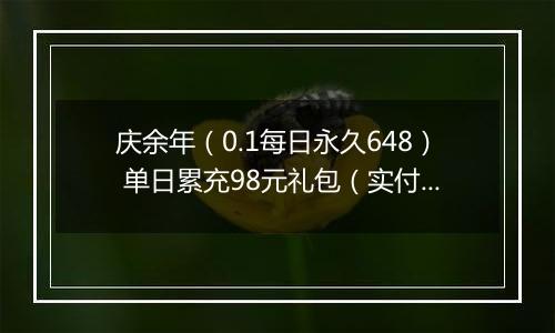 庆余年（0.1每日永久648） 单日累充98元礼包（实付）