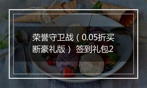 荣誉守卫战（0.05折买断豪礼版） 签到礼包2
