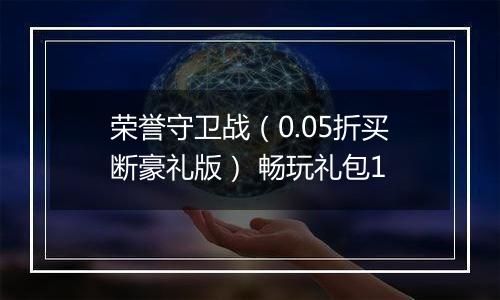 荣誉守卫战（0.05折买断豪礼版） 畅玩礼包1