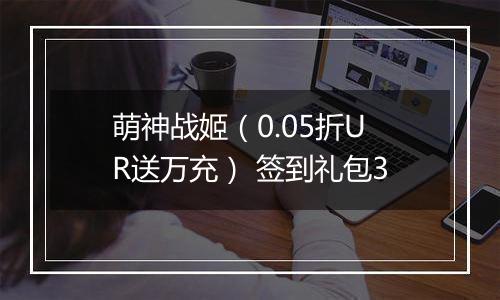萌神战姬（0.05折UR送万充） 签到礼包3