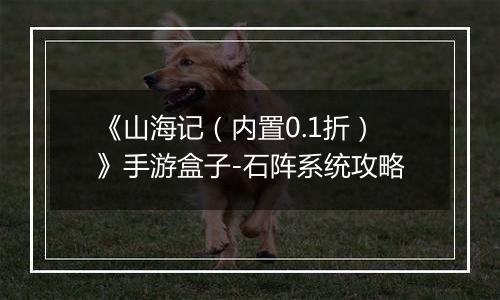 《山海记（内置0.1折）》手游盒子-石阵系统攻略