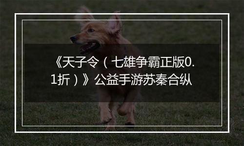 《天子令（七雄争霸正版0.1折）》公益手游苏秦合纵