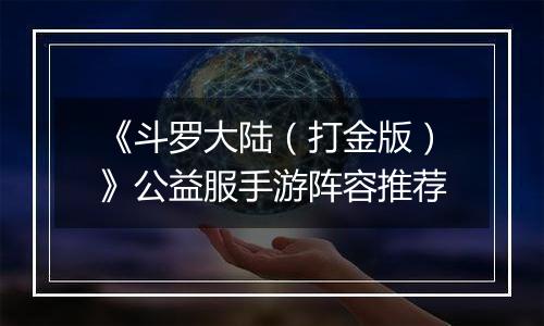 《斗罗大陆（打金版）》公益服手游阵容推荐