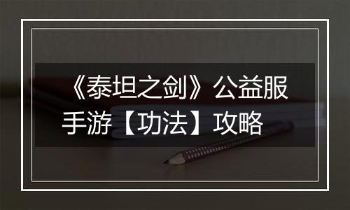 《泰坦之剑》公益服手游【功法】攻略