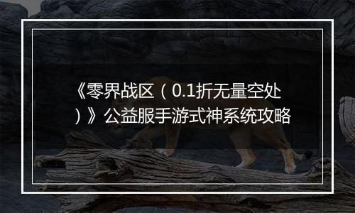 《零界战区（0.1折无量空处）》公益服手游式神系统攻略