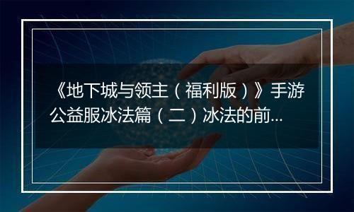 《地下城与领主（福利版）》手游公益服冰法篇（二）冰法的前期养成（0-30级）