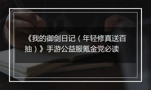 《我的御剑日记（年轻修真送百抽）》手游公益服氪金党必读