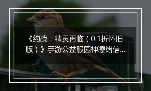 《约战：精灵再临（0.1折怀旧版）》手游公益服园神凛绪信物推荐攻略