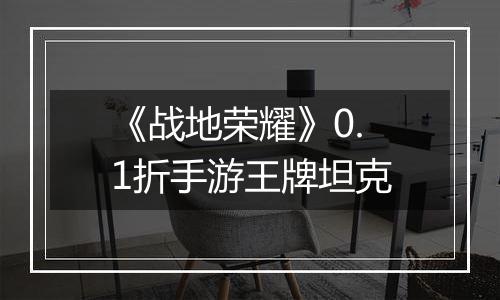 《战地荣耀》0.1折手游王牌坦克