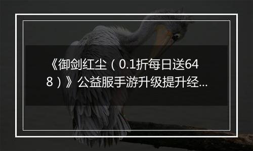 《御剑红尘（0.1折每日送648）》公益服手游升级提升经验的方案