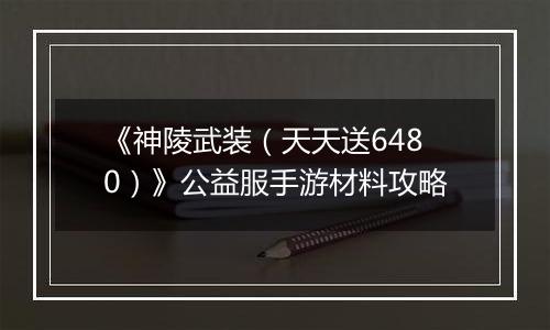 《神陵武装（天天送6480）》公益服手游材料攻略