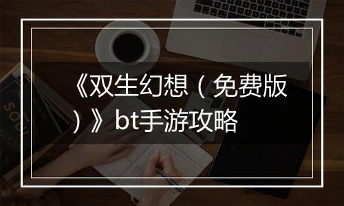 《双生幻想（免费版）》bt手游攻略