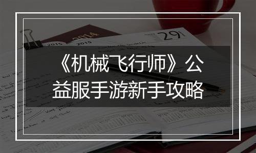 《机械飞行师》公益服手游新手攻略