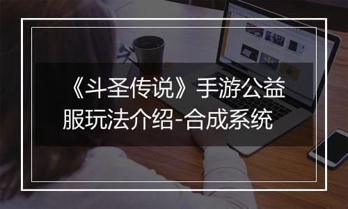 《斗圣传说》手游公益服玩法介绍-合成系统