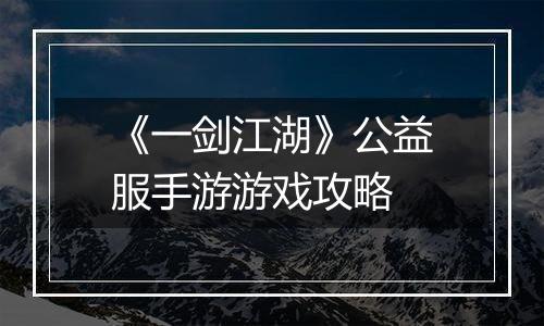 《一剑江湖》公益服手游游戏攻略