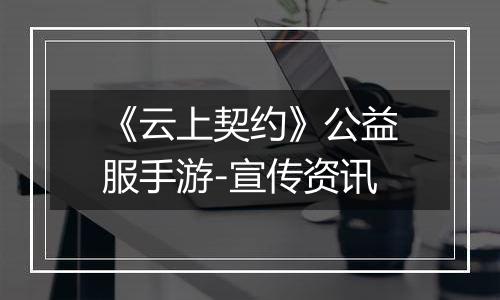 《云上契约》公益服手游-宣传资讯