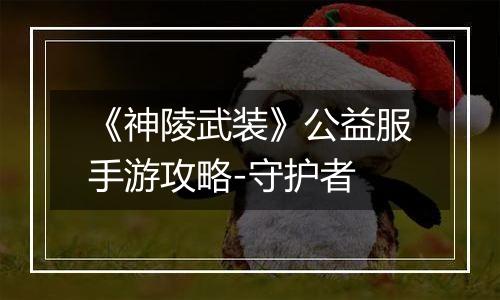 《神陵武装》公益服手游攻略-守护者