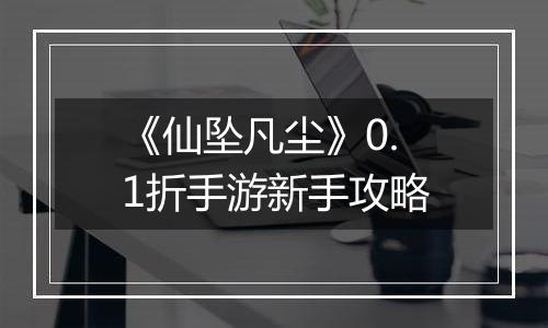 《仙坠凡尘》0.1折手游新手攻略