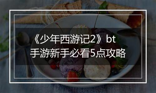 《少年西游记2》bt手游新手必看5点攻略