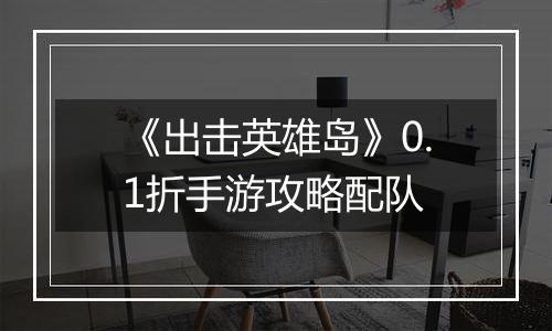 《出击英雄岛》0.1折手游攻略配队