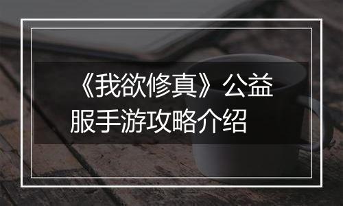 《我欲修真》公益服手游攻略介绍