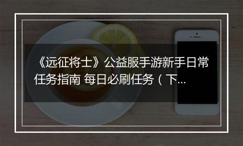 《远征将士》公益服手游新手日常任务指南 每日必刷任务（下）