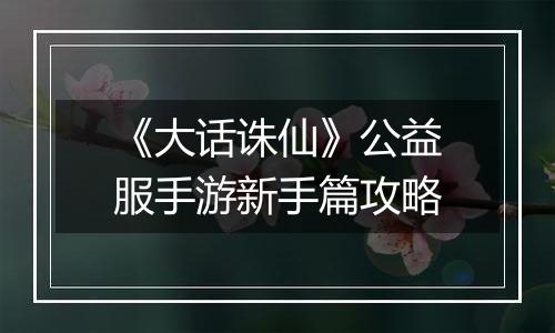 《大话诛仙》公益服手游新手篇攻略