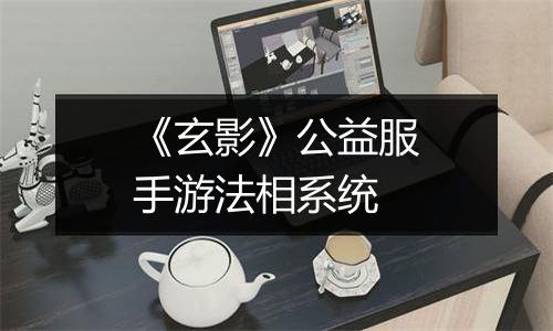 《玄影》公益服手游法相系统