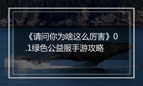 《请问你为啥这么厉害》0.1绿色公益服手游攻略