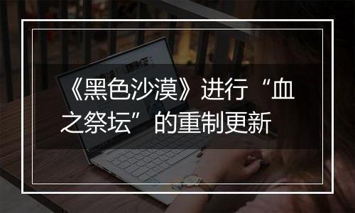 《黑色沙漠》进行“血之祭坛”的重制更新