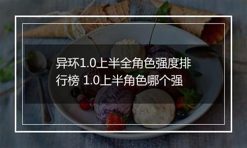 异环1.0上半全角色强度排行榜 1.0上半角色哪个强