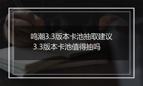 鸣潮3.3版本卡池抽取建议 3.3版本卡池值得抽吗
