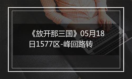 《放开那三国》05月18日1577区-峰回路转