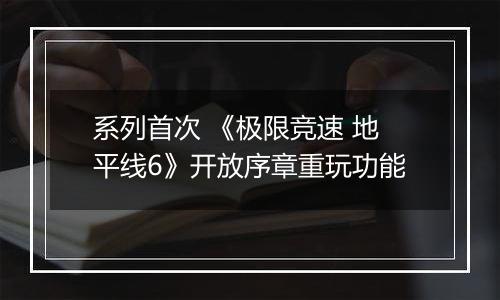 系列首次 《极限竞速 地平线6》开放序章重玩功能